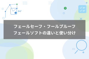 フェールセーフ・フールプルーフ・フェールソフトの違いと使い分け
