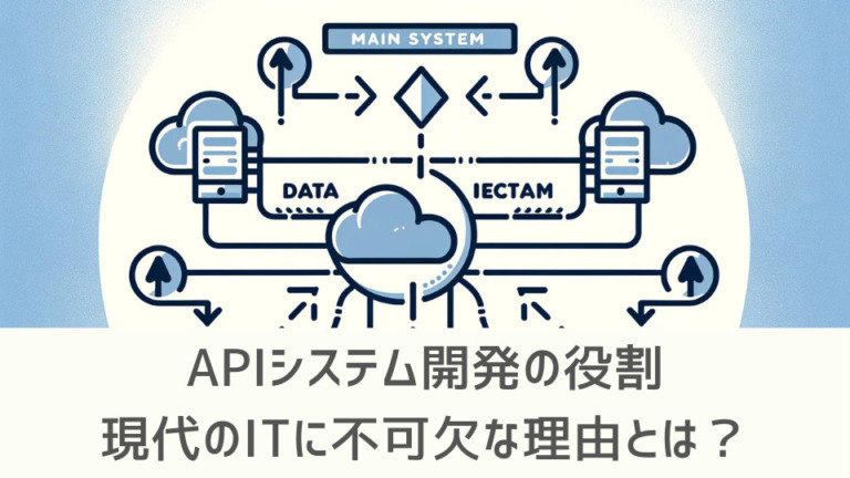 APIシステム開発の役割｜現代のITに不可欠な理由とは？