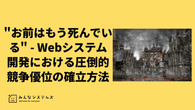 “お前はもう死んでいる” – Webシステム開発における圧倒的競争優位の確立方法