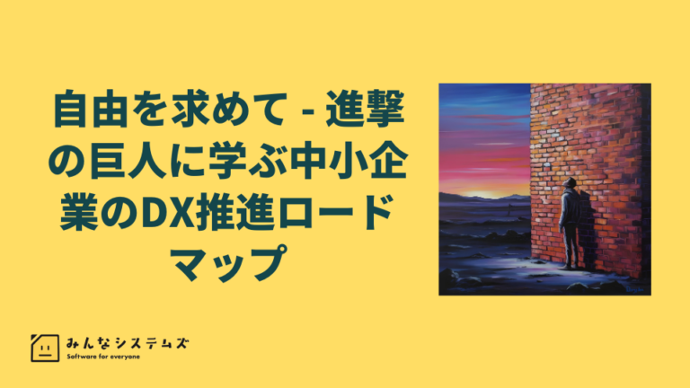 自由を求めて – 進撃の巨人に学ぶ中小企業のDX推進ロードマップ