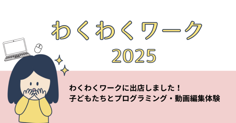 わくわくワークに出店しました！子どもたちとプログラミング・動画編集体験