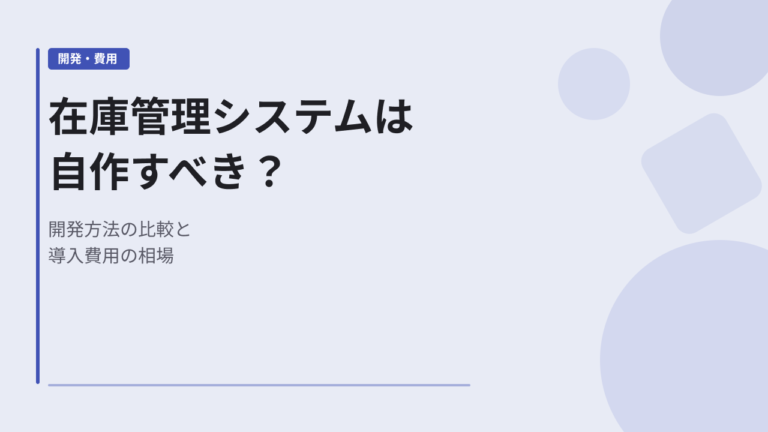 在庫管理システムは自作すべき？開発方法の比較と導入費用の相場