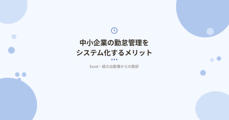 中小企業の勤怠管理をシステム化するメリット｜Excel・紙の出勤簿からの脱却