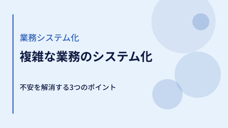 複雑な業務のシステム化の不安を解消する3つのポイント