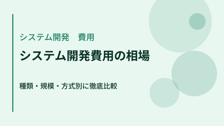 システム開発費用の相場｜種類・規模・方式別に徹底比較