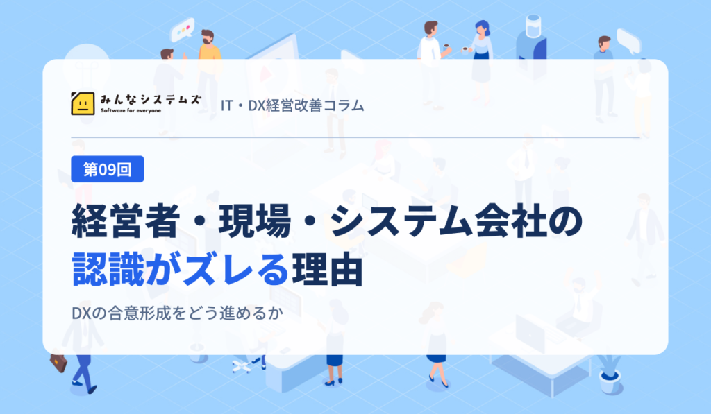 IT・DX経営改善コラム 第09回｜経営者・現場・システム会社の認識がズレる理由
