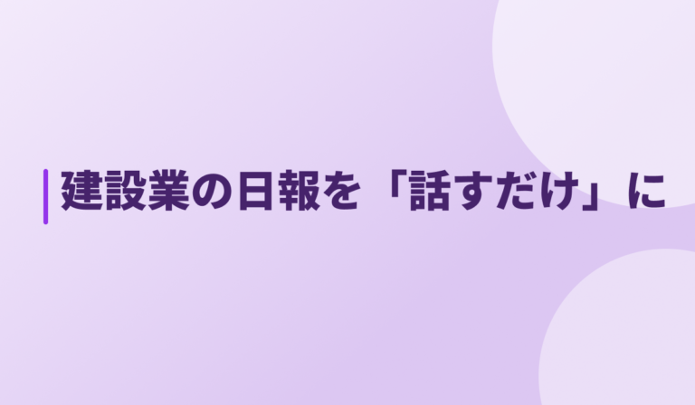話すだけで日報が完成。建設業向けAI日報システムの開発事例